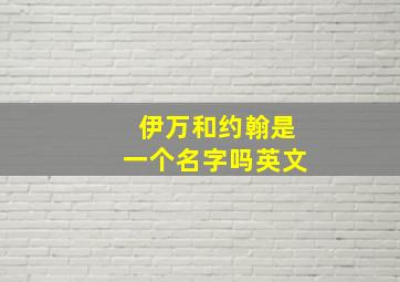 伊万和约翰是一个名字吗英文