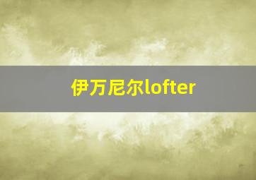 伊万尼尔lofter