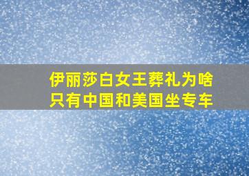 伊丽莎白女王葬礼为啥只有中国和美国坐专车