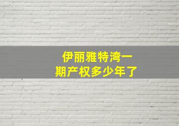 伊丽雅特湾一期产权多少年了