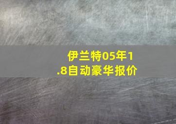 伊兰特05年1.8自动豪华报价