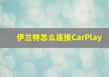 伊兰特怎么连接CarPlay