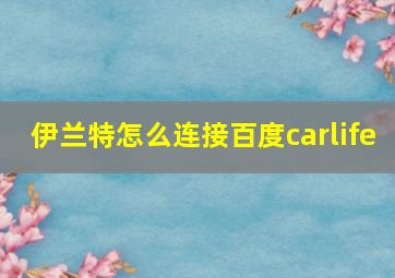 伊兰特怎么连接百度carlife