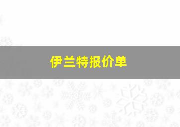 伊兰特报价单