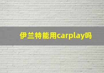 伊兰特能用carplay吗