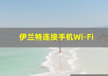 伊兰特连接手机Wi-Fi