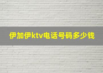 伊加伊ktv电话号码多少钱