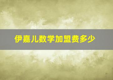 伊嘉儿数学加盟费多少