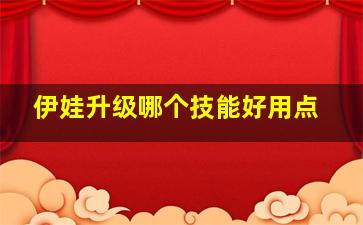 伊娃升级哪个技能好用点