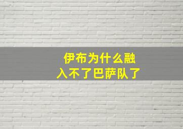 伊布为什么融入不了巴萨队了