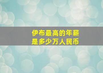 伊布最高的年薪是多少万人民币