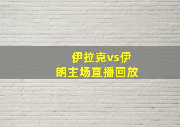 伊拉克vs伊朗主场直播回放