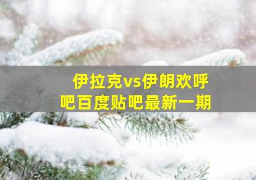 伊拉克vs伊朗欢呼吧百度贴吧最新一期