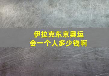 伊拉克东京奥运会一个人多少钱啊