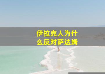 伊拉克人为什么反对萨达姆