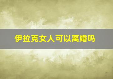 伊拉克女人可以离婚吗