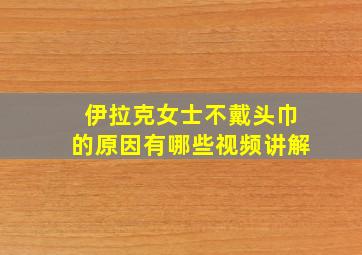 伊拉克女士不戴头巾的原因有哪些视频讲解