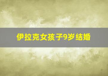 伊拉克女孩子9岁结婚