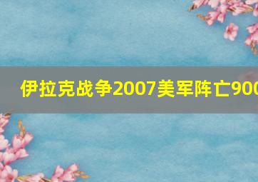 伊拉克战争2007美军阵亡900