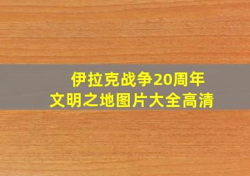 伊拉克战争20周年文明之地图片大全高清