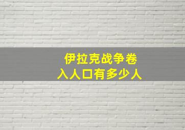 伊拉克战争卷入人口有多少人