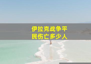 伊拉克战争平民伤亡多少人