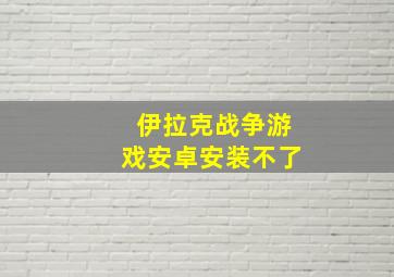 伊拉克战争游戏安卓安装不了