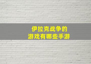 伊拉克战争的游戏有哪些手游