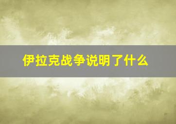 伊拉克战争说明了什么