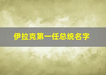 伊拉克第一任总统名字