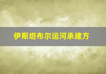 伊斯坦布尔运河承建方