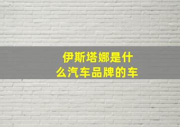 伊斯塔娜是什么汽车品牌的车