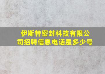 伊斯特密封科技有限公司招聘信息电话是多少号