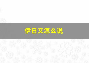 伊日文怎么说