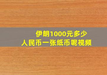 伊朗1000元多少人民币一张纸币呢视频