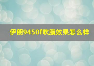 伊朗9450f吹膜效果怎么样