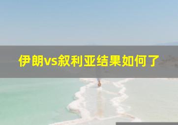 伊朗vs叙利亚结果如何了