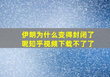 伊朗为什么变得封闭了呢知乎视频下载不了了