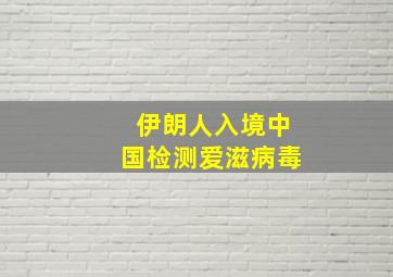 伊朗人入境中国检测爱滋病毒