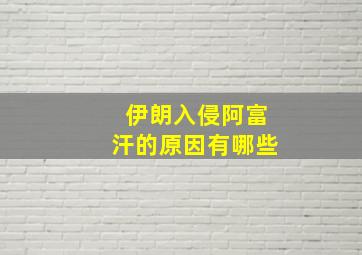 伊朗入侵阿富汗的原因有哪些