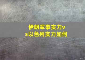 伊朗军事实力vs以色列实力如何