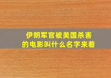 伊朗军官被美国杀害的电影叫什么名字来着