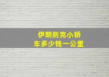 伊朗别克小轿车多少钱一公里