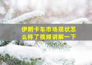 伊朗卡车市场现状怎么样了视频讲解一下