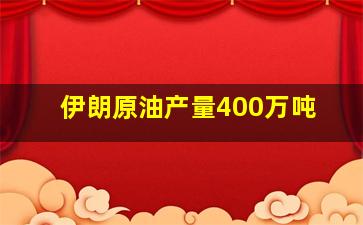 伊朗原油产量400万吨