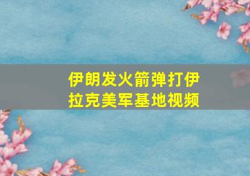 伊朗发火箭弹打伊拉克美军基地视频