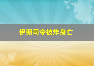 伊朗司令被炸身亡