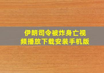 伊朗司令被炸身亡视频播放下载安装手机版