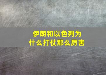 伊朗和以色列为什么打仗那么厉害