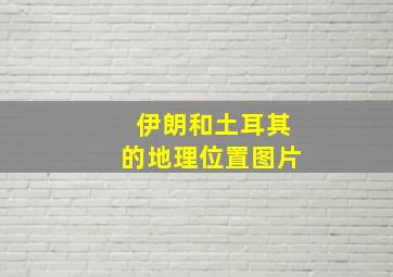 伊朗和土耳其的地理位置图片